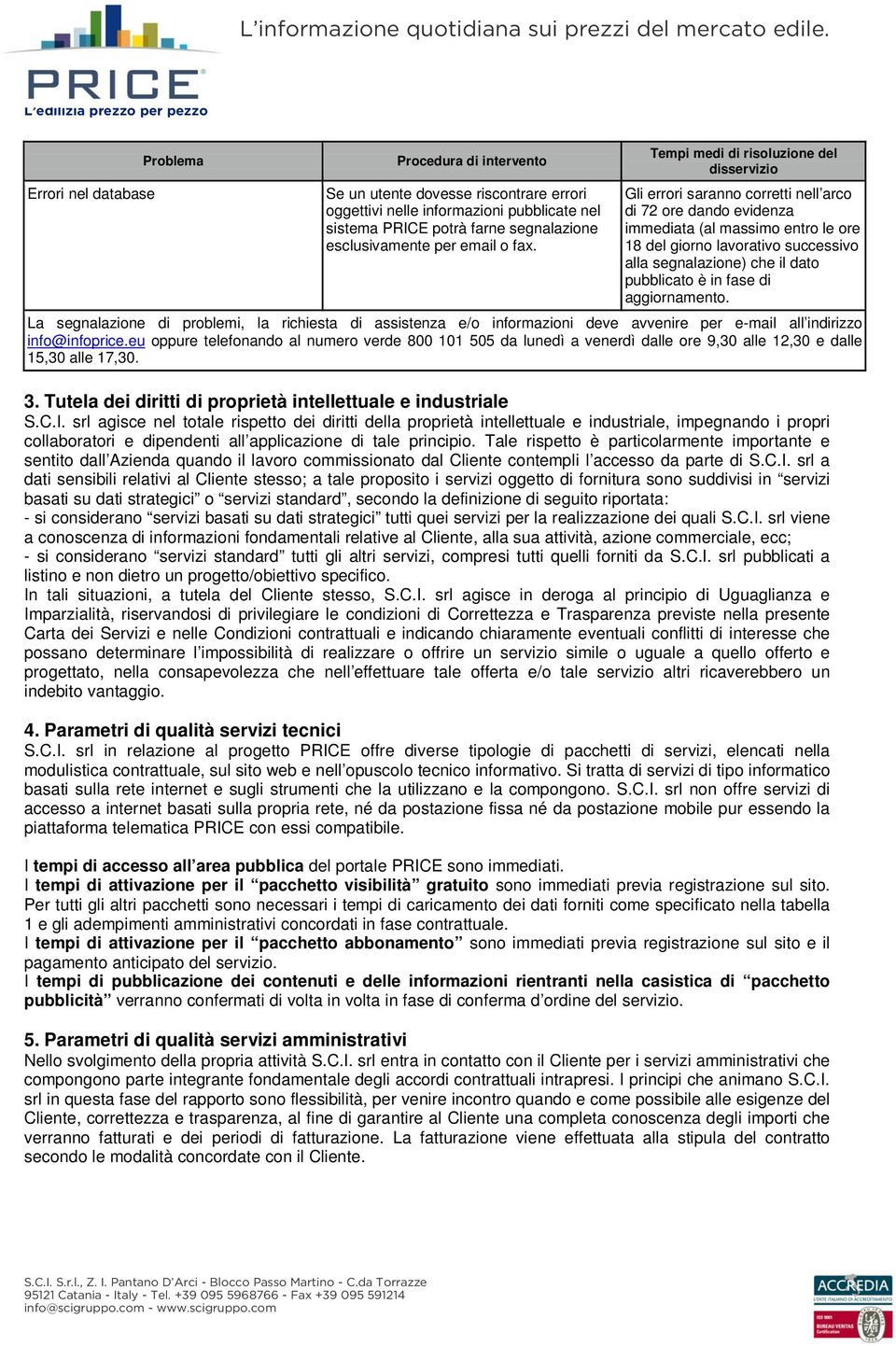 Tempi medi di risoluzione del disservizio Gli errori saranno corretti nell arco di 72 ore dando evidenza immediata (al massimo entro le ore 18 del giorno lavorativo successivo alla segnalazione) che