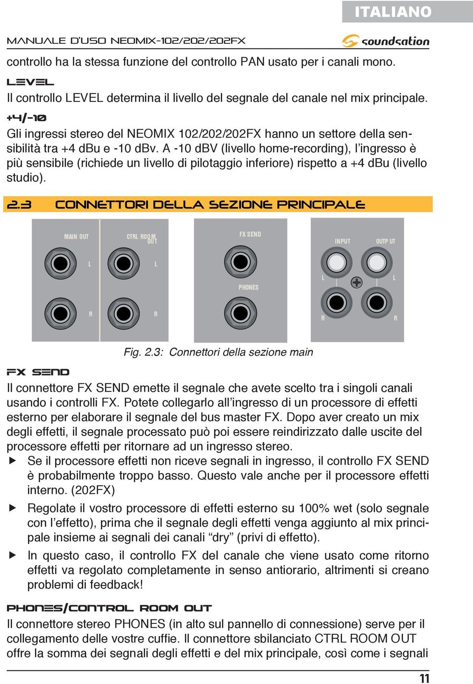 A -1 dbv (livello home-recording), l ingresso è più sensibile (richiede un livello di pilotaggio inferiore) rispetto a +4 dbu (livello studio). 2.