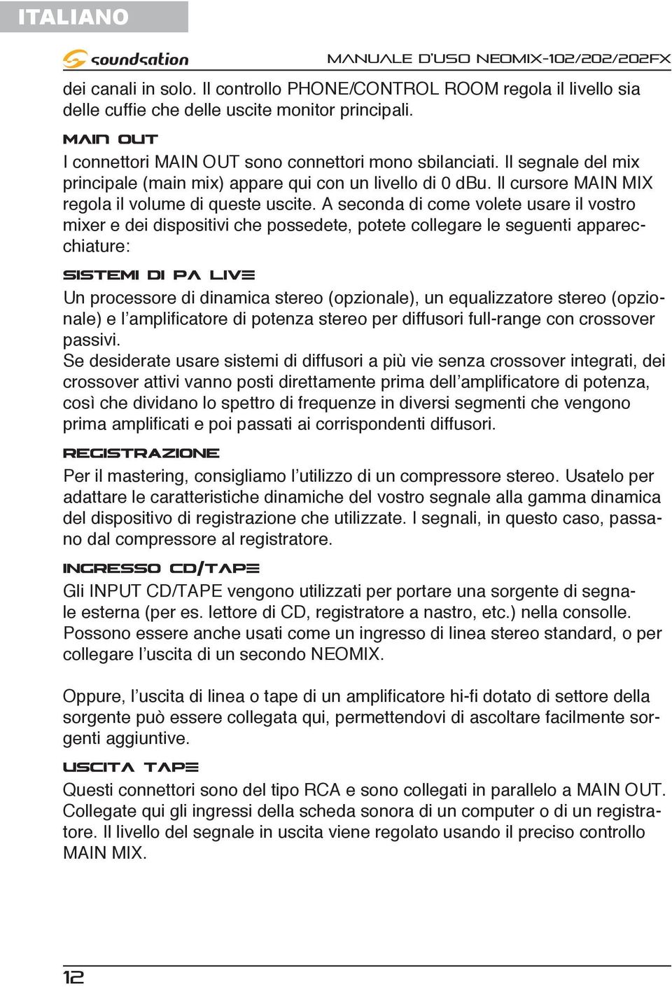 A seconda di come volete usare il vostro mixer e dei dispositivi che possedete, potete collegare le seguenti apparecchiature: sistemi di PA IVE Un processore di dinamica stereo (opzionale), un