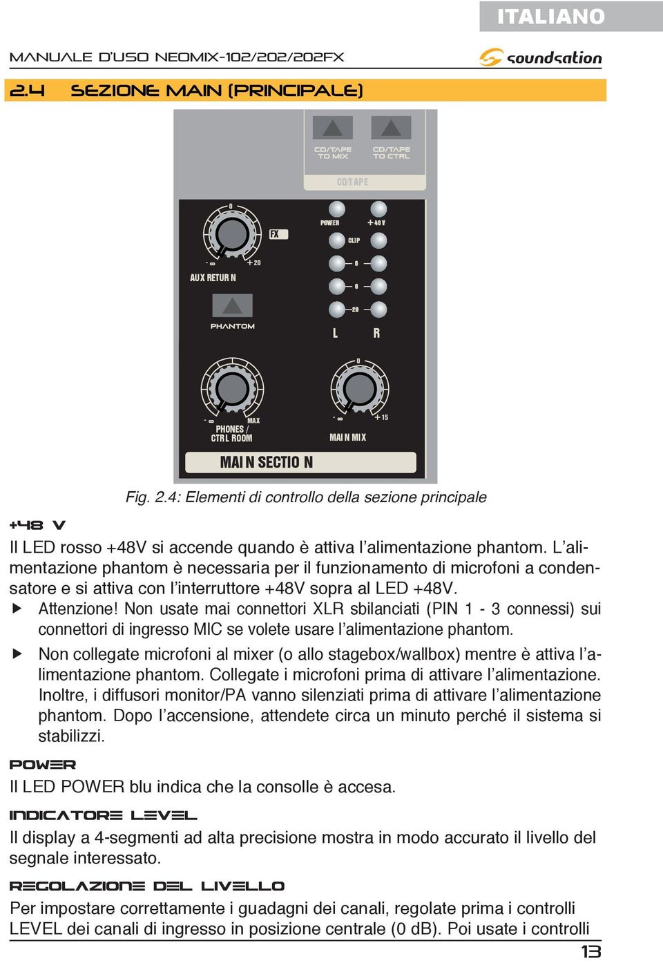 Non usate mai connettori X sbilanciati (PIN 1-3 connessi) sui connettori di ingresso MIC se volete usare l alimentazione phantom.