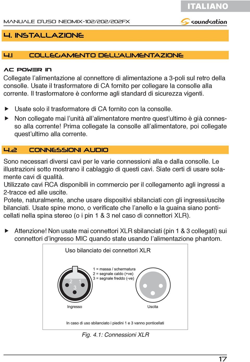 Non collegate mai l unità all alimentatore mentre quest ultimo è già connesso alla corrente! Prima collegate la consolle all alimentatore, poi collegate quest ultimo alla corrente. 4.