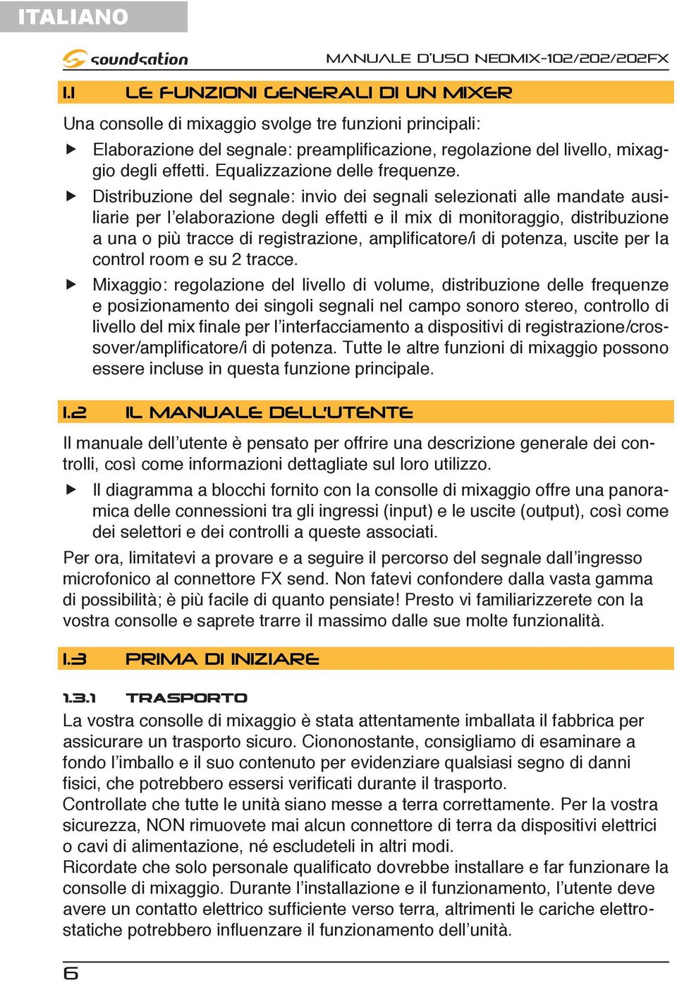 Distribuzione del segnale: invio dei segnali selezionati alle mandate ausiliarie per l elaborazione degli eetti e il mix di monitoraggio, distribuzione a una o più tracce di registrazione,