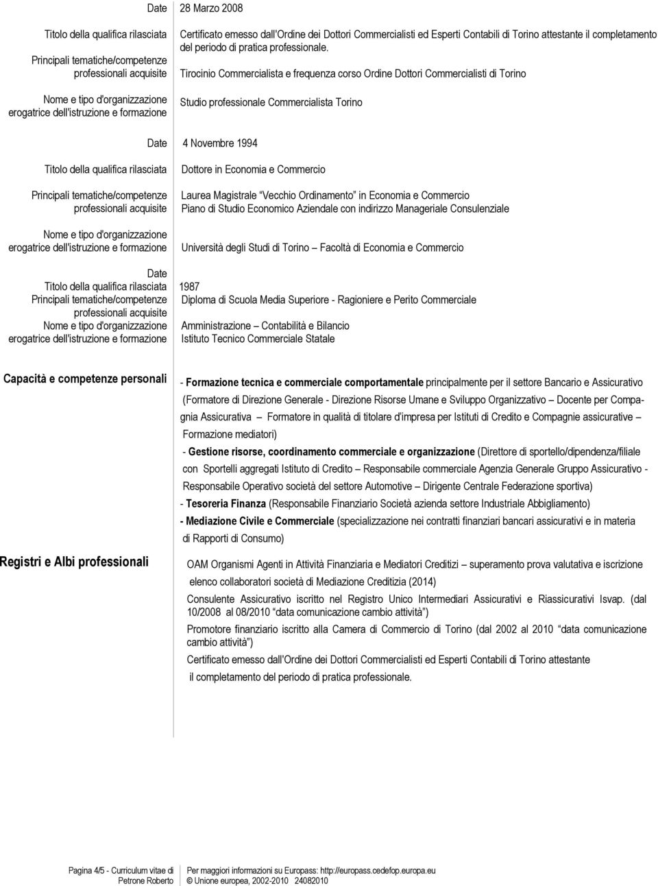 Ordinamento in Economia e Commercio Piano di Studio Economico Aziendale con indirizzo Manageriale Consulenziale Università degli Studi di Torino Facoltà di Economia e Commercio 1987 Diploma di Scuola