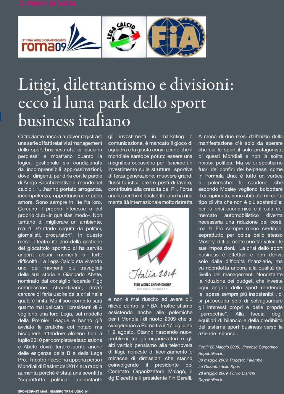 relative al mondo del calcio :...hanno portato arroganza, incompetenza, opportunismo e poco amore. Sono sempre in lite fra loro. Cercano il proprio interesse o del proprio club «in qualsiasi modo».