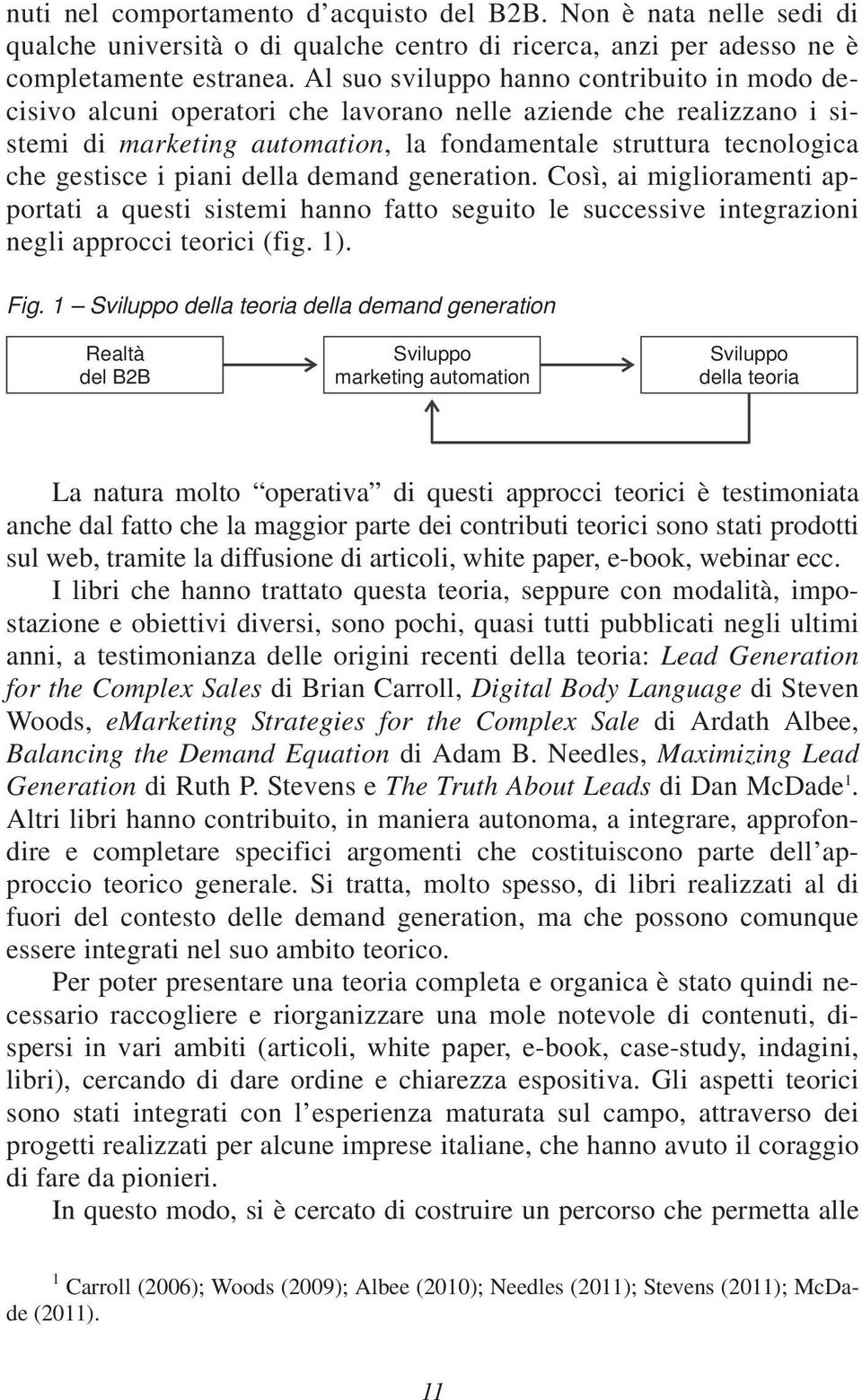 piani della demand generation. Così, ai miglioramenti apportati a questi sistemi hanno fatto seguito le successive integrazioni negli approcci teorici (fig. 1). Fig.