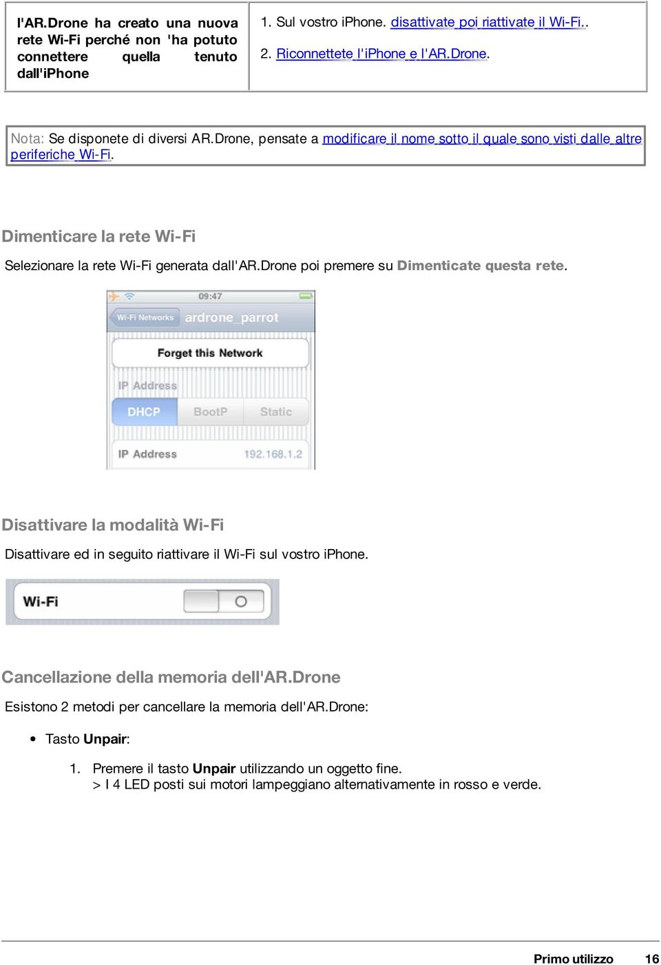 drone poi premere su Dimenticate questa rete. Disattivare la modalità Wi-Fi Disattivare ed in seguito riattivare il Wi-Fi sul vostro iphone. Cancellazione della memoria dell'ar.