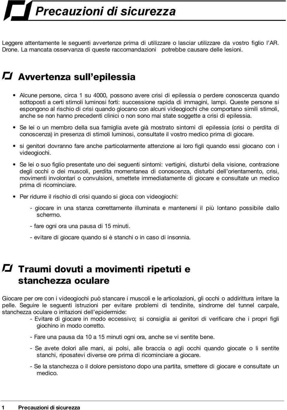 Avvertenza sull epilessia Alcune persone, circa 1 su 4000, possono avere crisi di epilessia o perdere conoscenza quando sottoposti a certi stimoli luminosi forti: successione rapida di immagini,