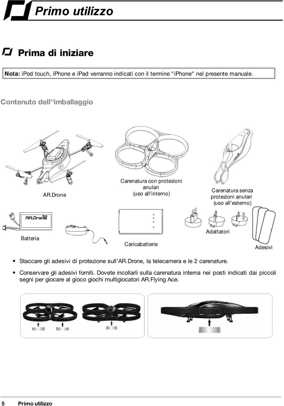 Drone Carenatura con protezioni anulari (uso all'interno) Carenatura senza protezioni anulari (uso all'esterno) Adattatori Batteria