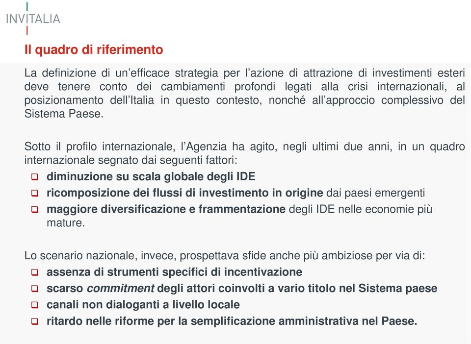 Sotto il profilo internazionale, l Agenzia ha agito, negli ultimi due anni, in un quadro internazionale segnato dai seguenti fattori: diminuzione su scala globale degli IDE ricomposizione dei flussi