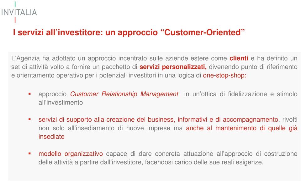 di fidelizzazione e stimolo all investimento servizi di supporto alla creazione del business, informativi e di accompagnamento, rivolti non solo all insediamento di nuove imprese ma anche al