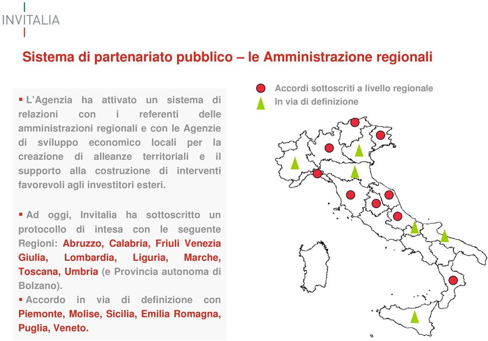 Accordi sottoscriti a livello regionale In via di definizione Ad oggi, Invitalia ha sottoscritto un protocollo di intesa con le seguente Regioni: Abruzzo, Calabria,