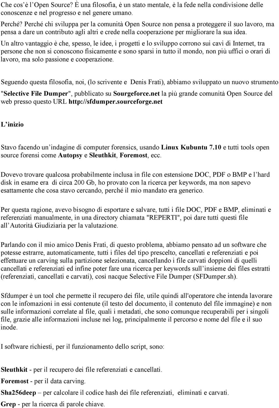 Un altro vantaggio è che, spesso, le idee, i progetti e lo sviluppo corrono sui cavi di Internet, tra persone che non si conoscono fisicamente e sono sparsi in tutto il mondo, non più uffici o orari