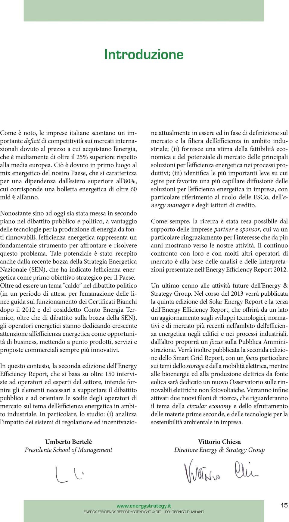 Ciò è dovuto in primo luogo al mix energetico del nostro Paese, che si caratterizza per una dipendenza dall estero superiore all 80%, cui corrisponde una bolletta energetica di oltre 60 mld all anno.