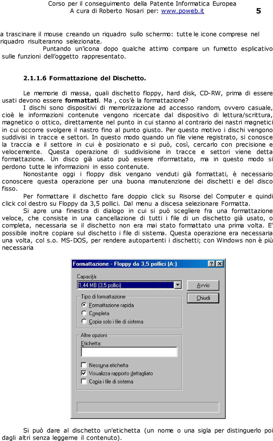 Le memorie di massa, quali dischetto floppy, hard disk, CD-RW, prima di essere usati devono essere formattati. Ma, cos'è la formattazione?