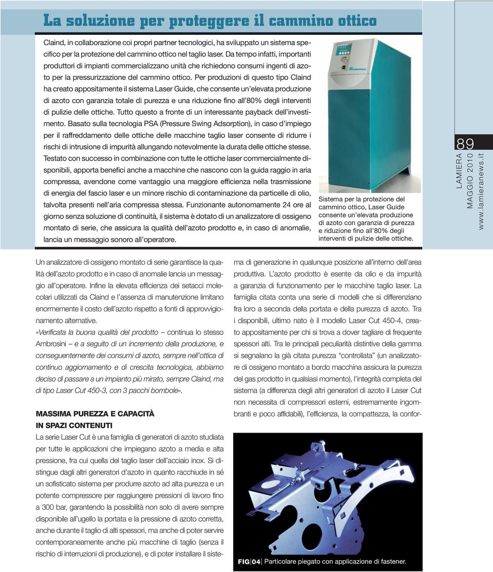 Per produzioni di questo tipo Claind ha creato appositamente il sistema Laser Guide, che consente un elevata produzione di azoto con garanzia totale di purezza e una riduzione fino all 80% degli