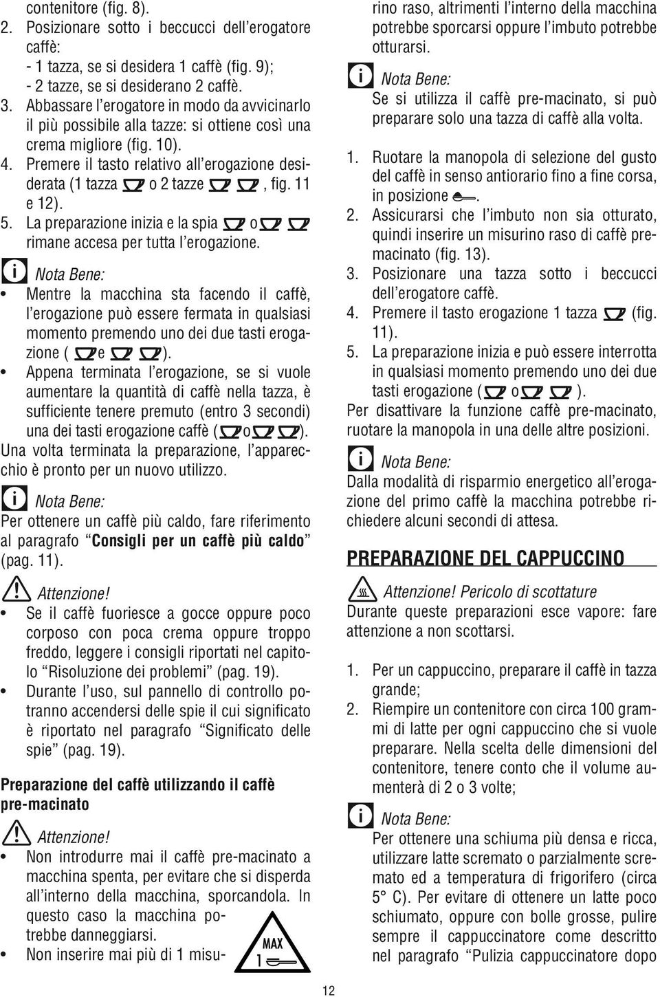 11 e 12). 5. La preparazione inizia e la spia o rimane accesa per tutta l erogazione.