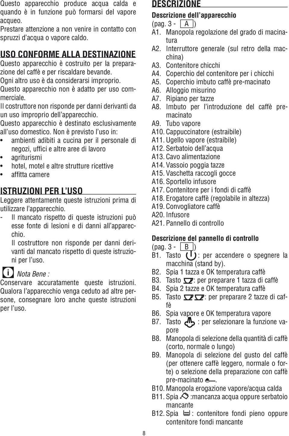 Questo apparecchio non è adatto per uso commerciale. Il costruttore non risponde per danni derivanti da un uso improprio dell apparecchio.