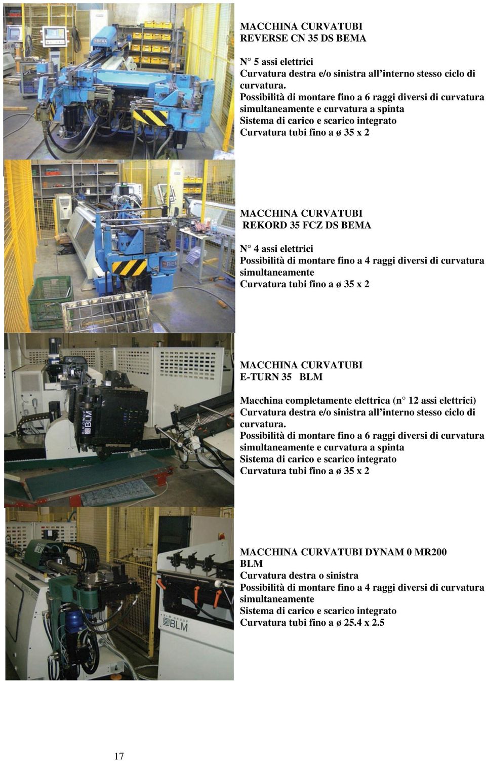 DS BEMA N 4 assi elettrici Possibilità di montare fino a 4 raggi diversi di curvatura simultaneamente Curvatura tubi fino a ø 35 x 2 MACCHINA CURVATUBI E-TURN 35 BLM Macchina completamente elettrica