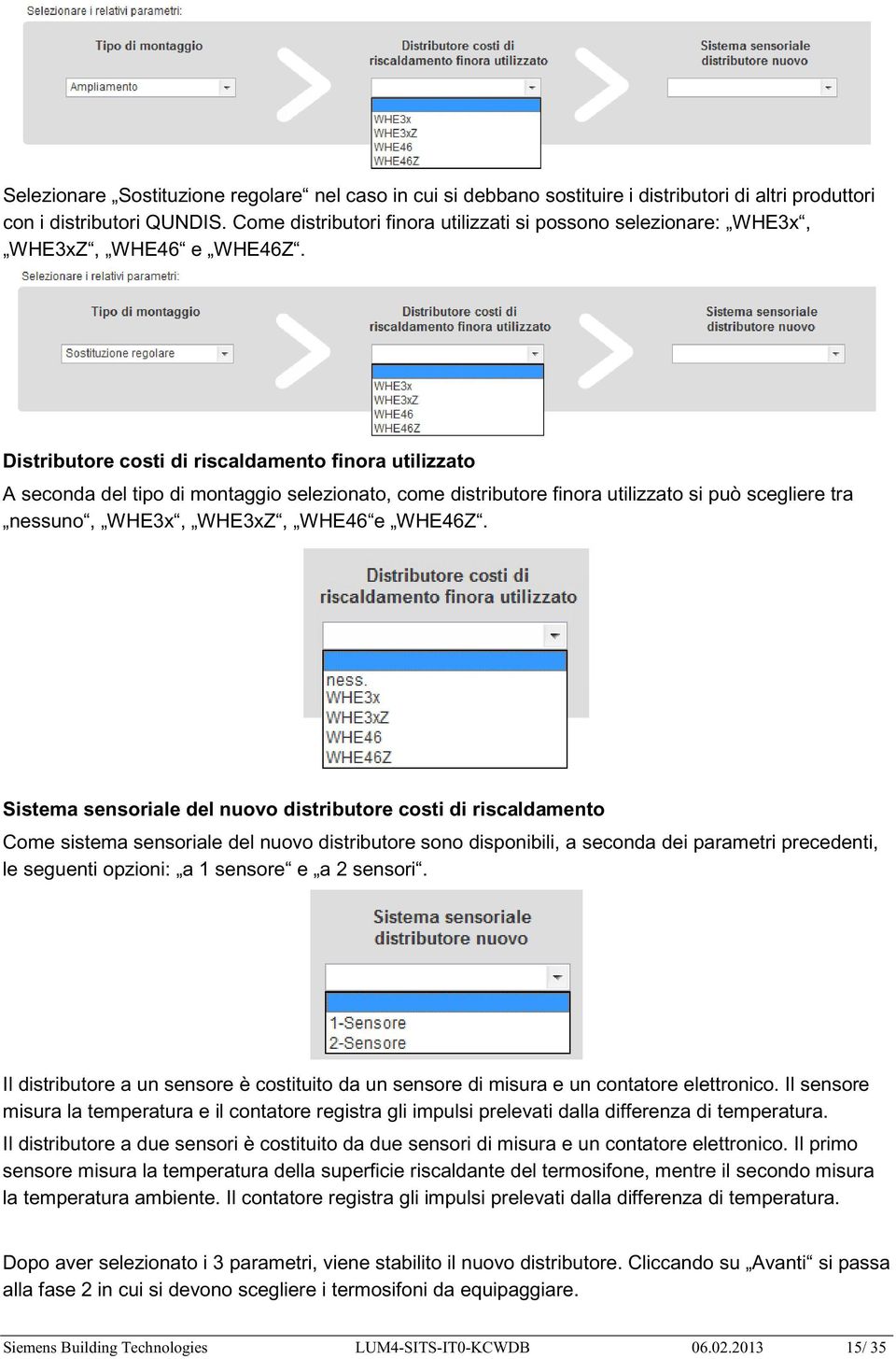 Distributore costi di riscaldamento finora utilizzato A seconda del tipo di montaggio selezionato, come distributore finora utilizzato si può scegliere tra nessuno, WHE3x, WHE3xZ, WHE46 e WHE46Z.