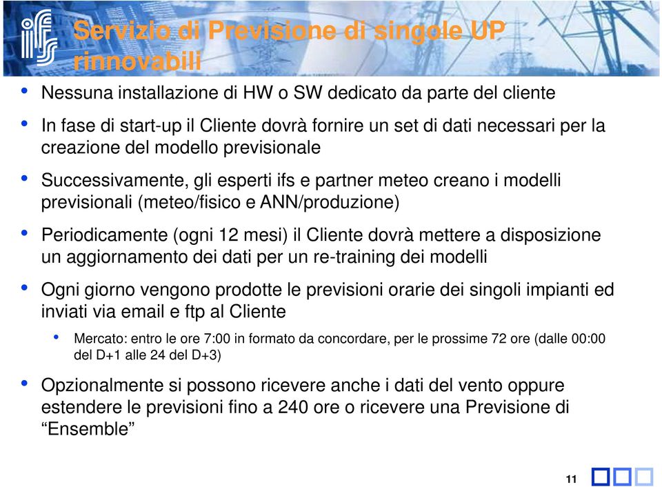 disposizione un aggiornamento dei dati per un re-training dei modelli Ogni giorno vengono prodotte le previsioni orarie dei singoli impianti ed inviati via email e ftp al Cliente Mercato: entro le