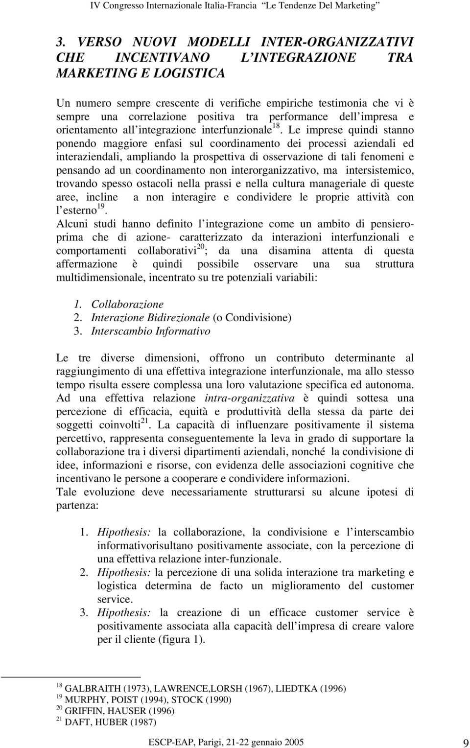 Le imprese quindi stanno ponendo maggiore enfasi sul coordinamento dei processi aziendali ed interaziendali, ampliando la prospettiva di osservazione di tali fenomeni e pensando ad un coordinamento