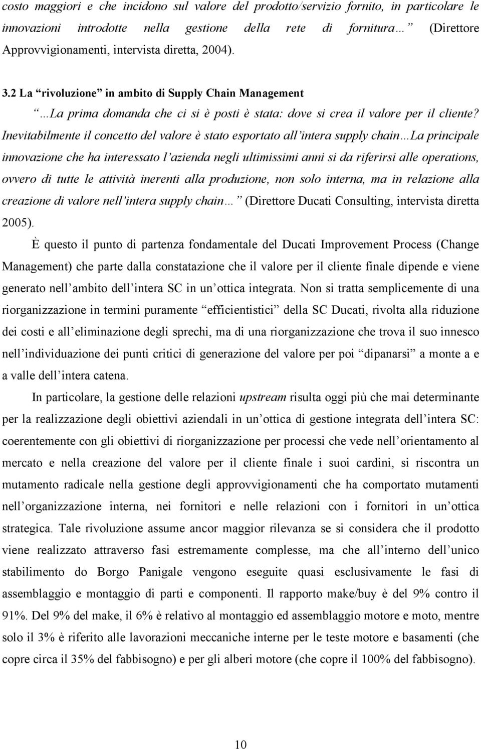 Inevitabilmente il concetto del valore è stato esportato all intera supply chain La principale innovazione che ha interessato l azienda negli ultimissimi anni si da riferirsi alle operations, ovvero