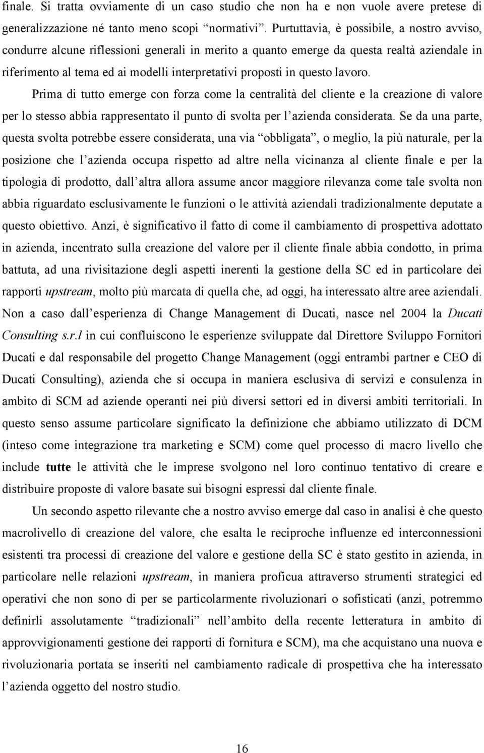 questo lavoro. Prima di tutto emerge con forza come la centralità del cliente e la creazione di valore per lo stesso abbia rappresentato il punto di svolta per l azienda considerata.