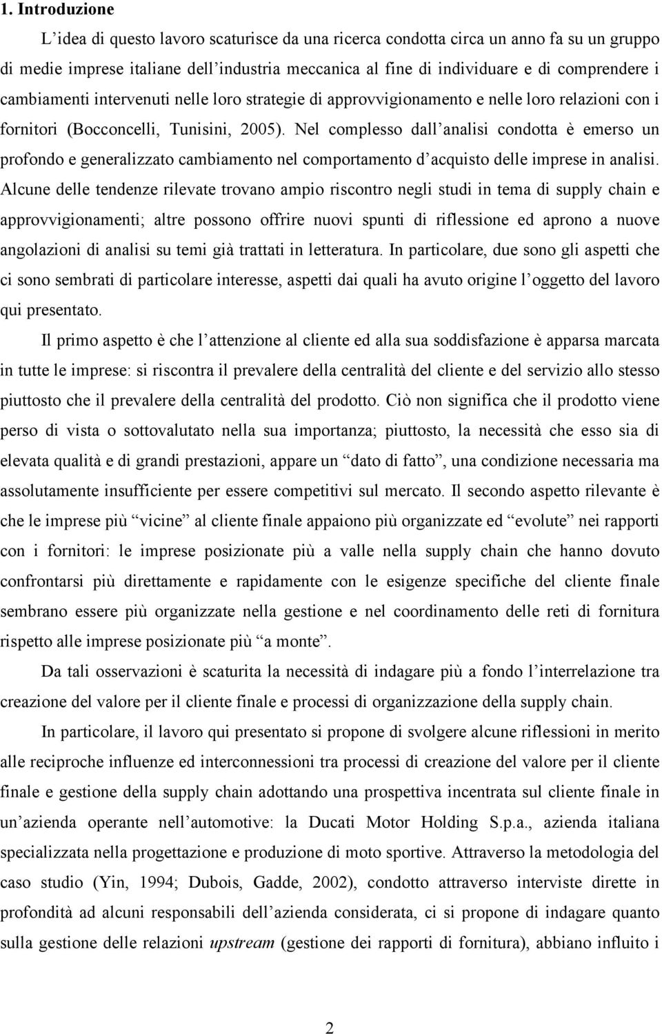 Nel complesso dall analisi condotta è emerso un profondo e generalizzato cambiamento nel comportamento d acquisto delle imprese in analisi.