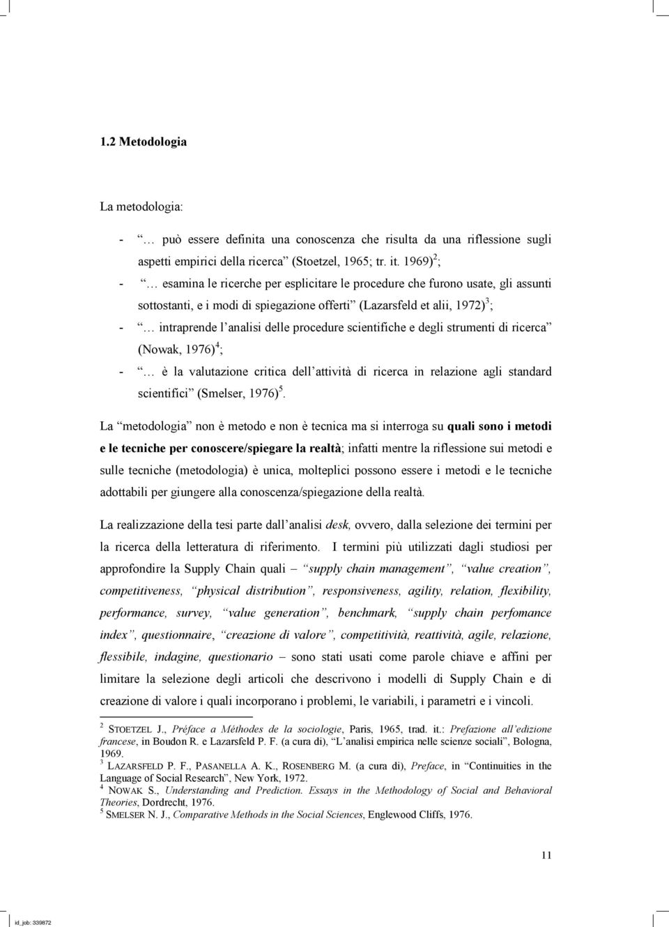 procedure scientifiche e degli strumenti di ricerca (Nowak, 1976) 4 ; - è la valutazione critica dell attività di ricerca in relazione agli standard scientifici (Smelser, 1976) 5.