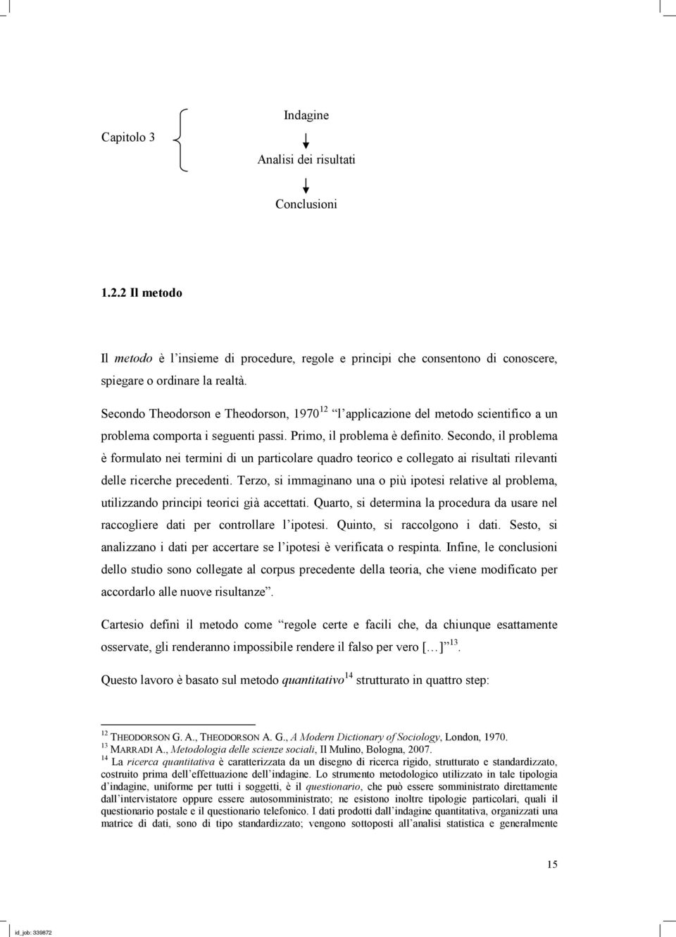 Secondo, il problema è formulato nei termini di un particolare quadro teorico e collegato ai risultati rilevanti delle ricerche precedenti.