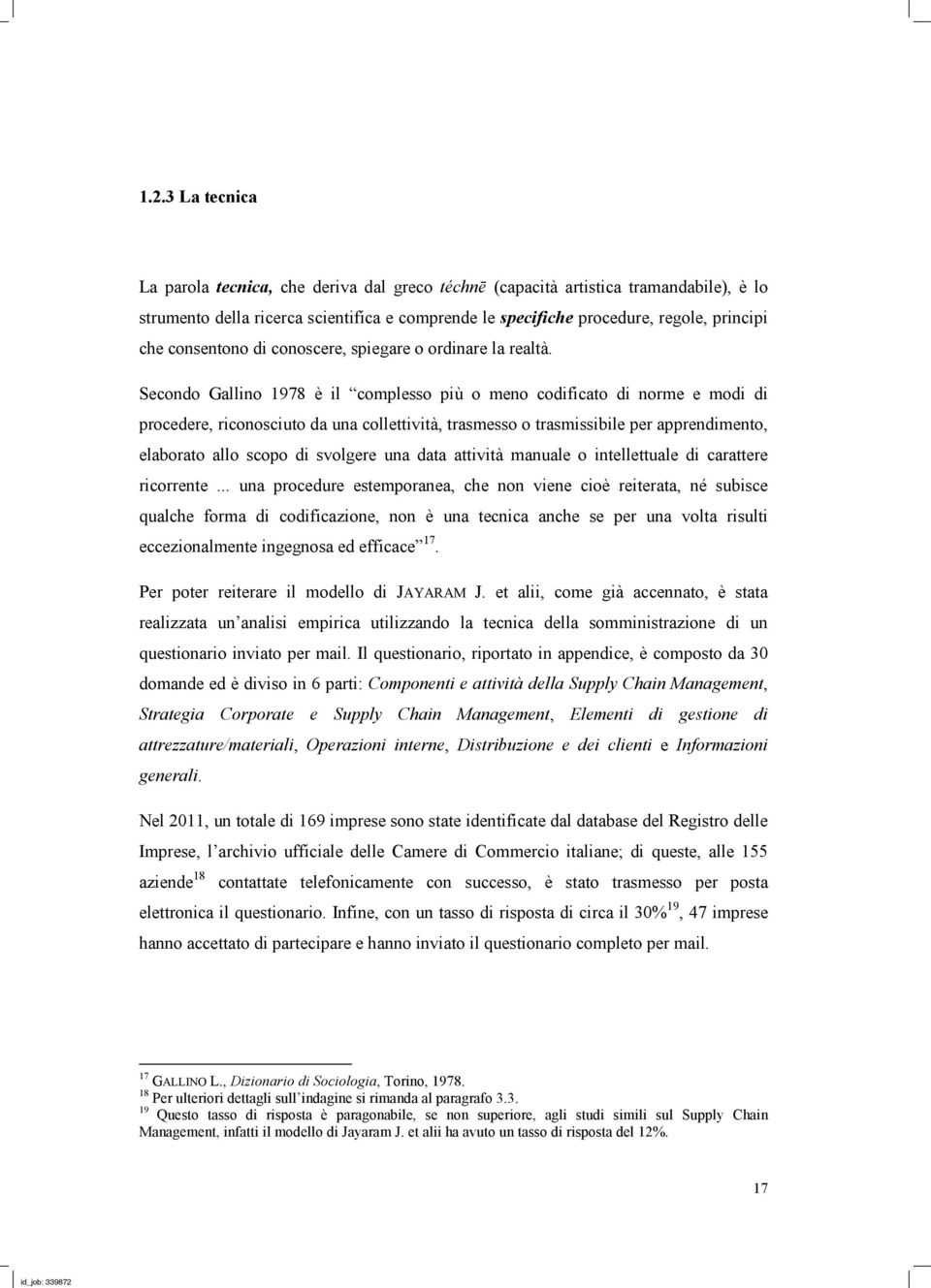 Secondo Gallino 1978 è il complesso più o meno codificato di norme e modi di procedere, riconosciuto da una collettività, trasmesso o trasmissibile per apprendimento, elaborato allo scopo di svolgere