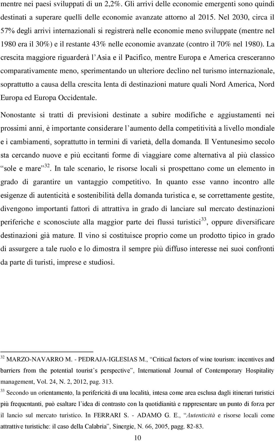 La crescita maggiore riguarderà l Asia e il Pacifico, mentre Europa e America cresceranno comparativamente meno, sperimentando un ulteriore declino nel turismo internazionale, soprattutto a causa