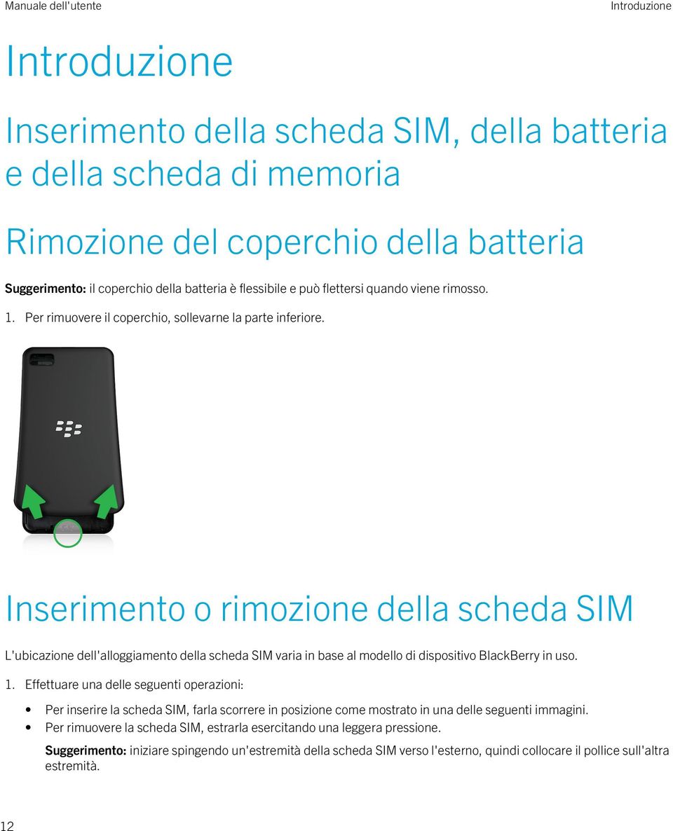 Inserimento o rimozione della scheda SIM L'ubicazione dell'alloggiamento della scheda SIM varia in base al modello di dispositivo BlackBerry in uso. 1.