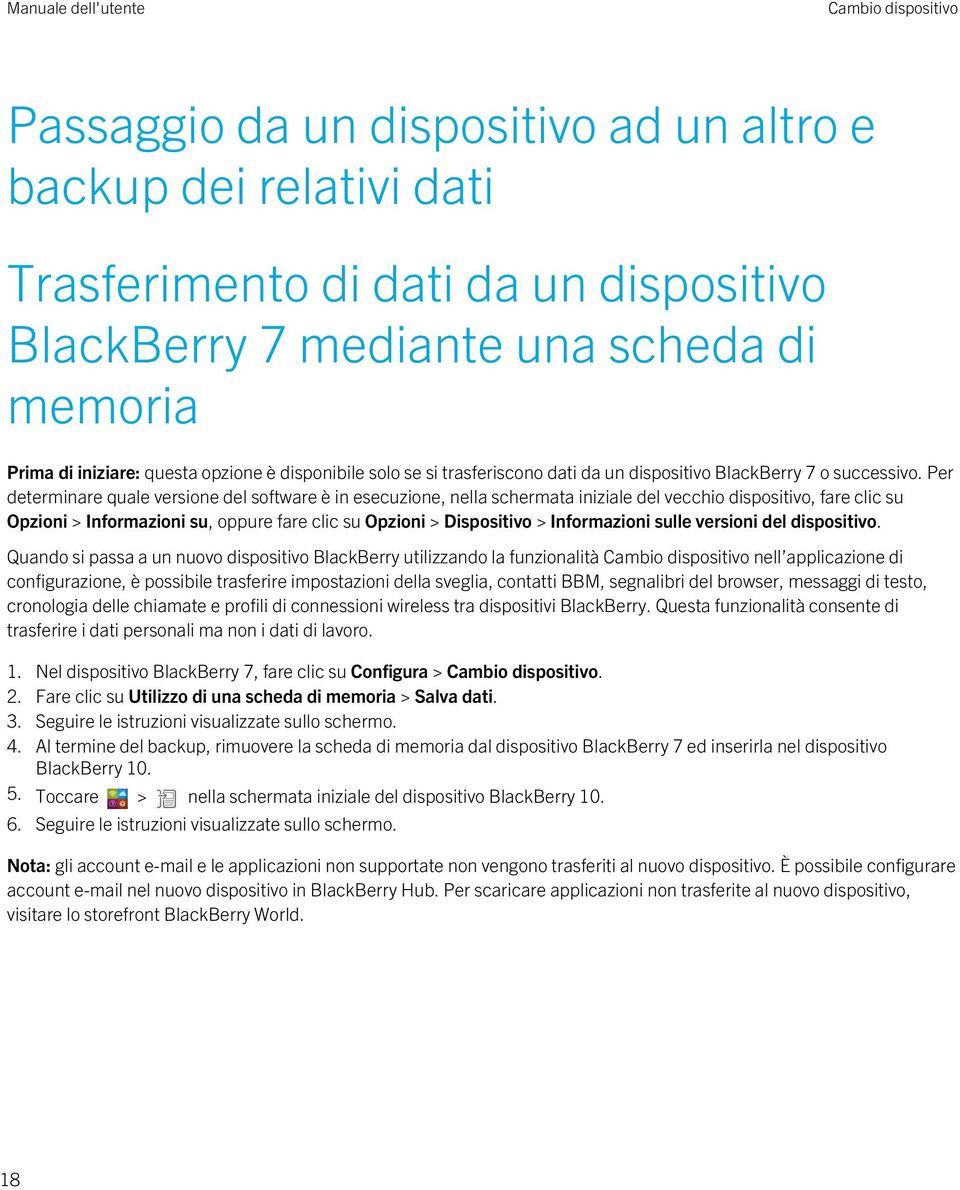 Per determinare quale versione del software è in esecuzione, nella schermata iniziale del vecchio dispositivo, fare clic su Opzioni > Informazioni su, oppure fare clic su Opzioni > Dispositivo >