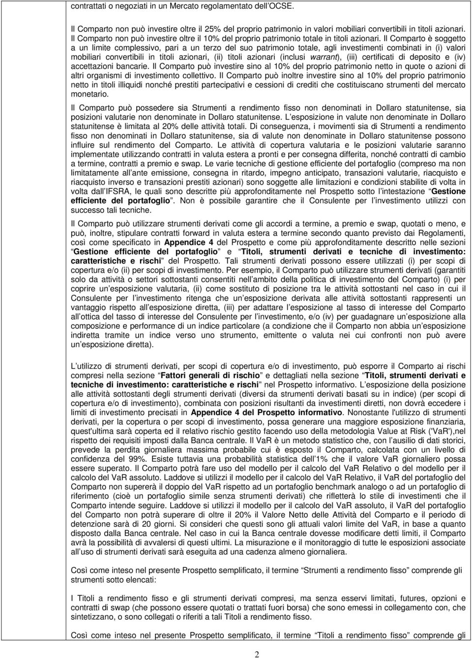 Il Comparto è soggetto a un limite complessivo, pari a un terzo del suo patrimonio totale, agli investimenti combinati in (i) valori mobiliari convertibili in titoli azionari, (ii) titoli azionari