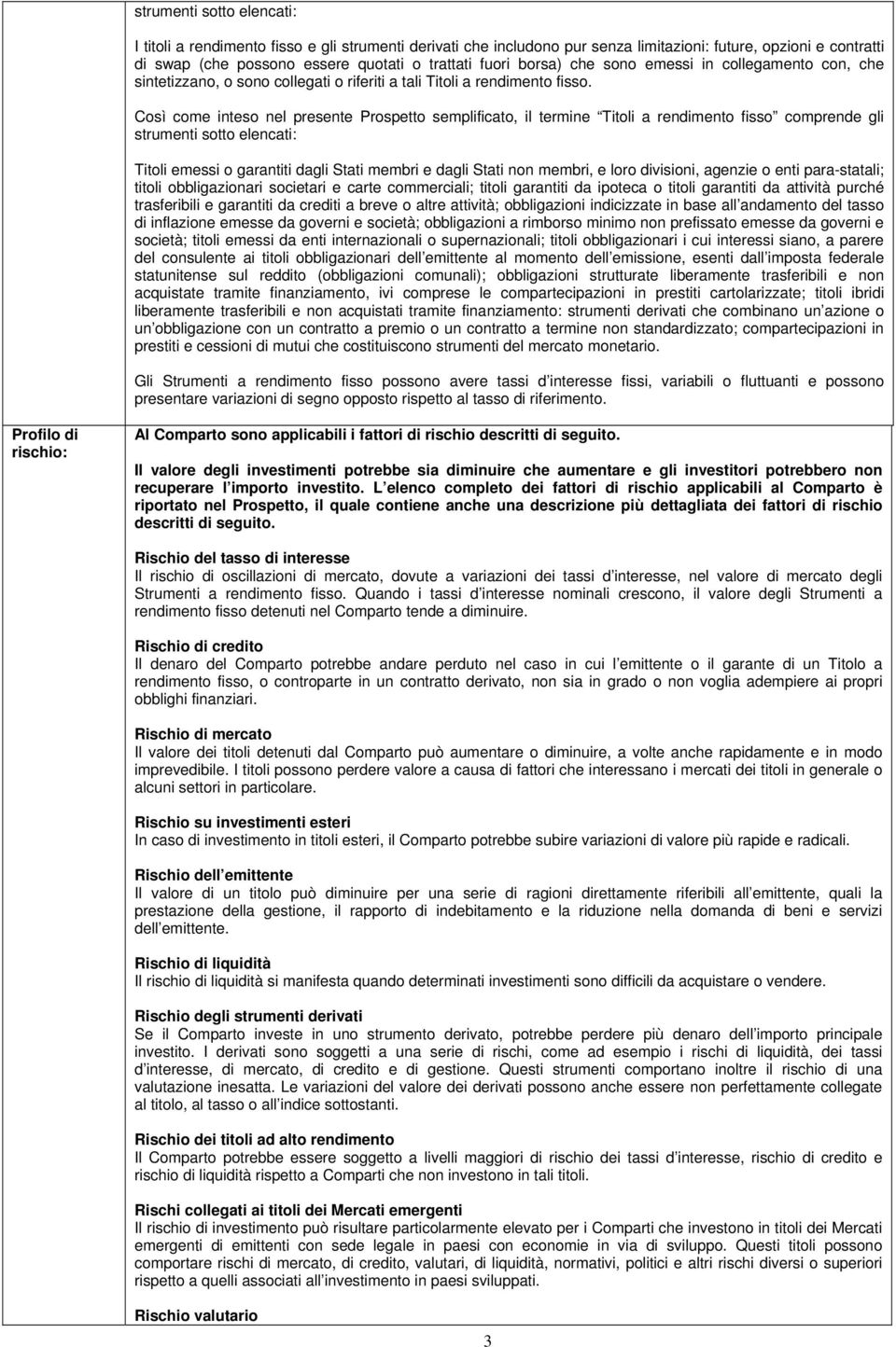 Così come inteso nel presente Prospetto semplificato, il termine Titoli a rendimento fisso comprende gli strumenti sotto elencati: Titoli emessi o garantiti dagli Stati membri e dagli Stati non