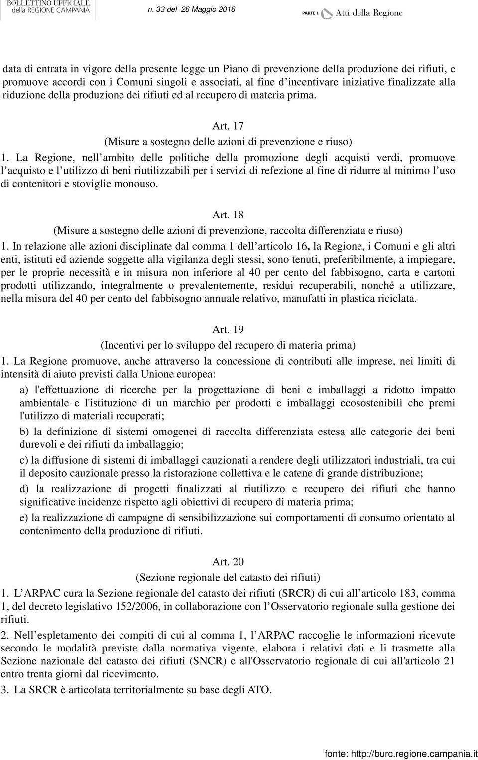 La Regione, nell ambito delle politiche della promozione degli acquisti verdi, promuove l acquisto e l utilizzo di beni riutilizzabili per i servizi di refezione al fine di ridurre al minimo l uso di