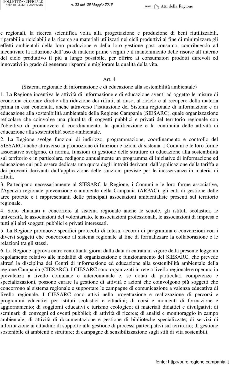 all interno del ciclo produttivo il più a lungo possibile, per offrire ai consumatori prodotti durevoli ed innovativi in grado di generare risparmi e migliorare la qualità della vita. Art.