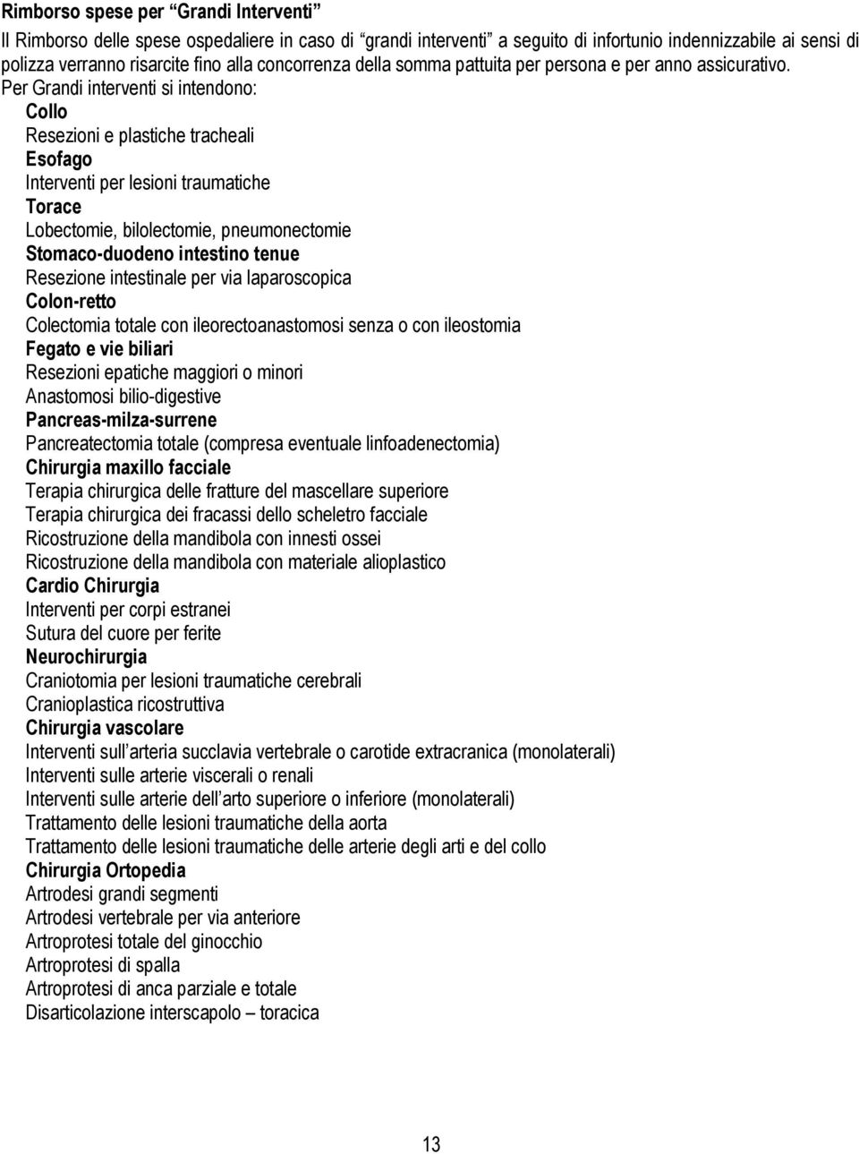 Per Grandi interventi si intendono: Collo Resezioni e plastiche tracheali Esofago Interventi per lesioni traumatiche Torace Lobectomie, bilolectomie, pneumonectomie Stomaco-duodeno intestino tenue