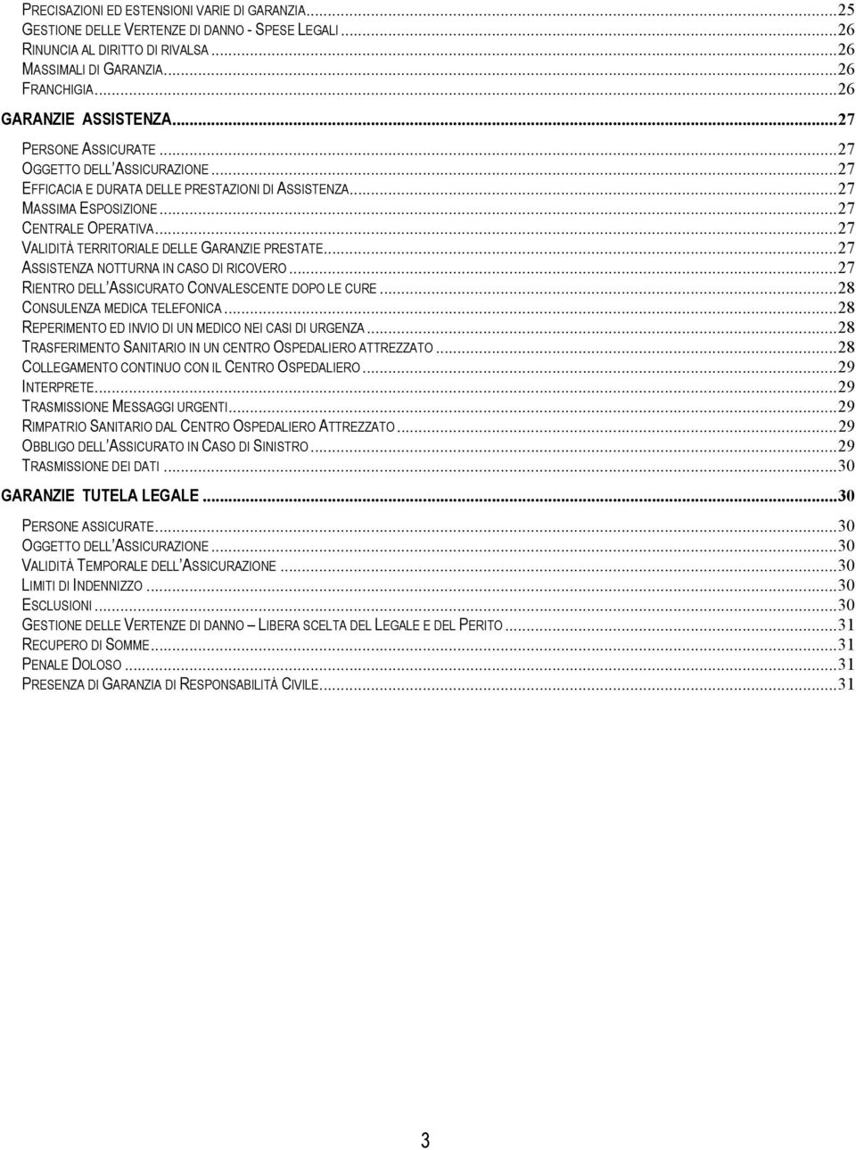 ..27 VALIDITÀ TERRITORIALE DELLE GARANZIE PRESTATE...27 ASSISTENZA NOTTURNA IN CASO DI RICOVERO...27 RIENTRO DELL ASSICURATO CONVALESCENTE DOPO LE CURE...28 CONSULENZA MEDICA TELEFONICA.