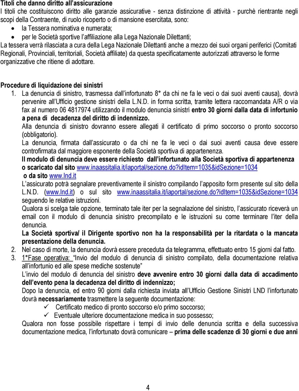 Nazionale Dilettanti anche a mezzo dei suoi organi periferici (Comitati Regionali, Provinciali, territoriali, Società affiliate) da questa specificatamente autorizzati attraverso le forme