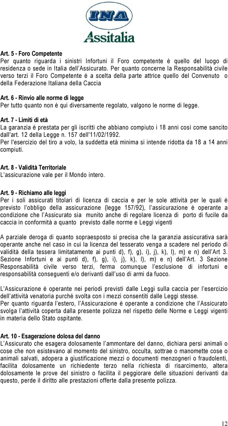 6 - Rinvio alle norme di legge Per tutto quanto non è qui diversamente regolato, valgono le norme di legge. Art.