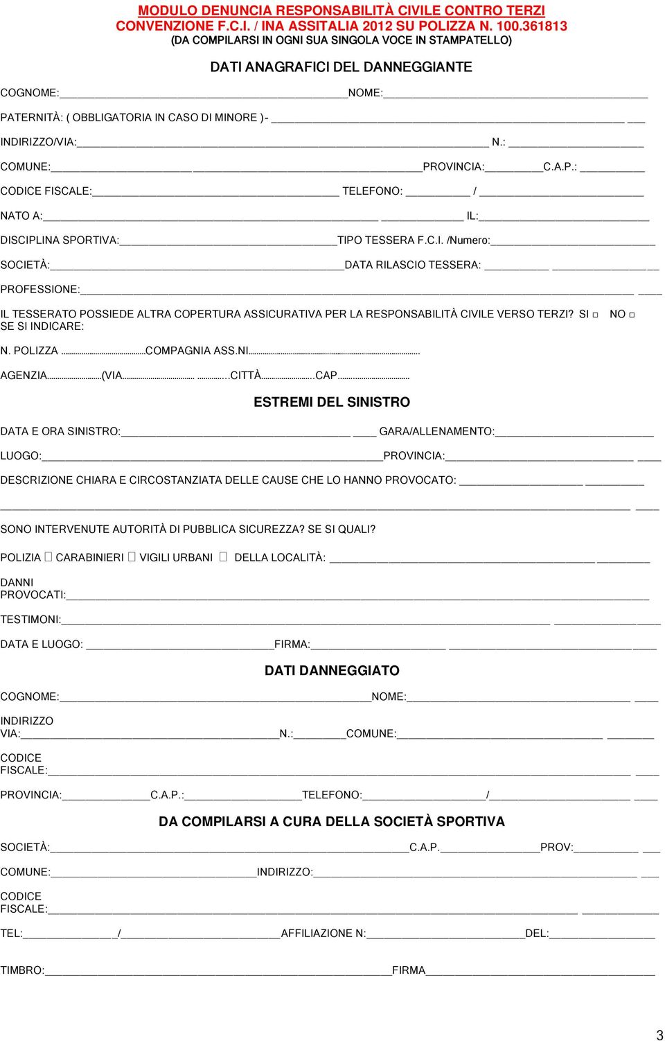 C.I. /Numero: SOCIETÀ: DATA RILASCIO TESSERA: PROFESSIONE: IL TESSERATO POSSIEDE ALTRA COPERTURA ASSICURATIVA PER LA RESPONSABILITÀ CIVILE VERSO TERZI? SI SE SI INDICARE: NO N. POLIZZA COMPAGNIA ASS.