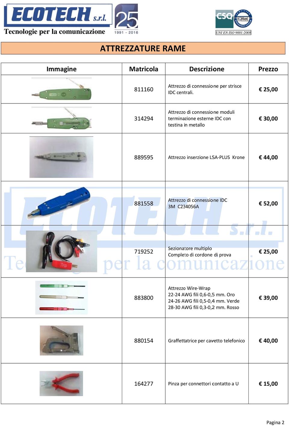 44,00 881558 Attrezzoo di connessione IDC 3M C234056A 52,00 719252 Sezionatore multiplo Completo di cordone di prova 25,00 883800 Attrezzoo Wire