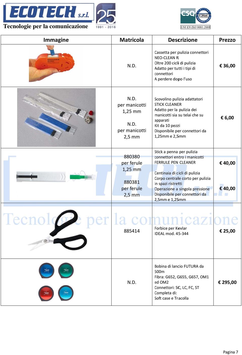 per ferule 1,25 mm 880381 per ferule 2,5 mm Stick S a penna per pulizia connettori c entro i manicotti FERRULE PEN CLEANER Centinaia C di cicli di pulizia Corpo C centrale corto per pulizia in i