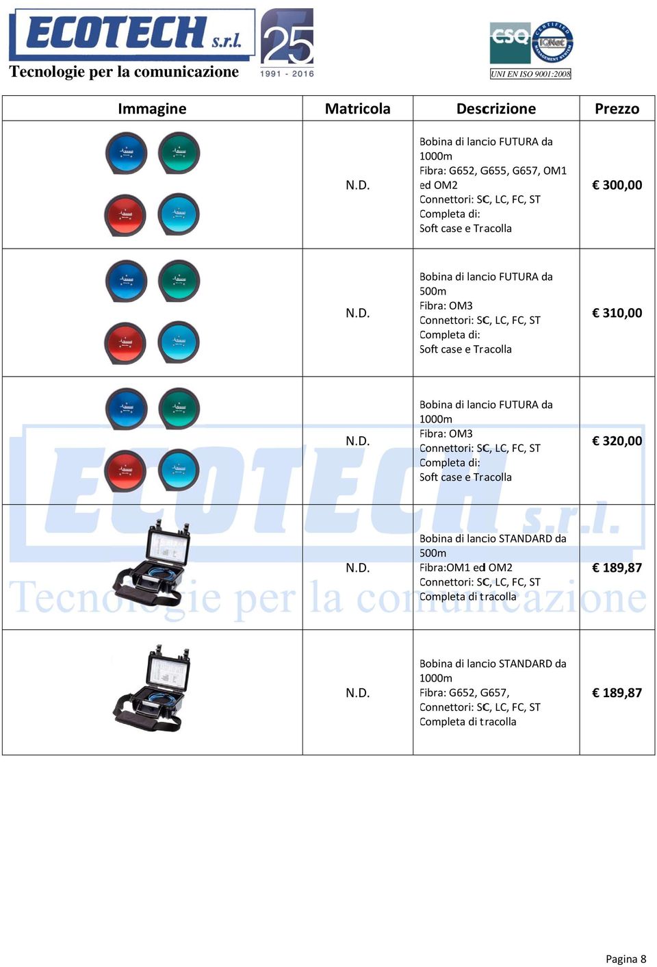 .D. Bobina di lancio STANDARDD da 1000m Fibra: G652, G657, Connettori: C SC, LC, FC, ST Completa C di tracolla 189,87 Pagina 8