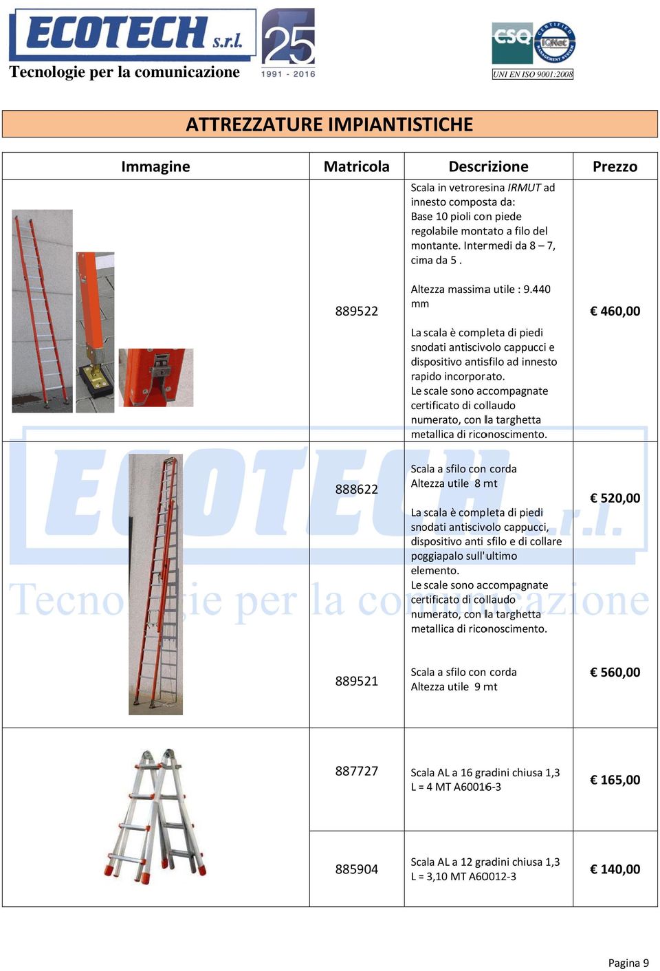 Le scale sono accompagnate certificato di collaudo numerato, con la targhetta metallica di riconoscimento.