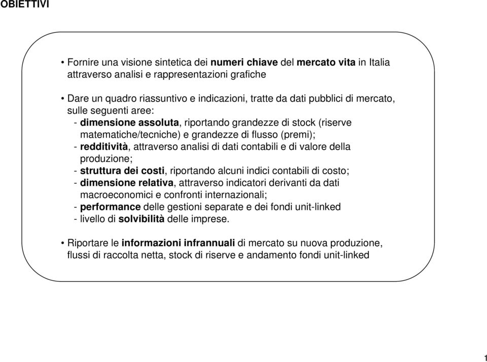 e di valore della produzione; - struttura dei costi, riportando alcuni indici contabili di costo; - dimensione relativa,, attraverso indicatori derivanti da dati macroeconomici e confronti