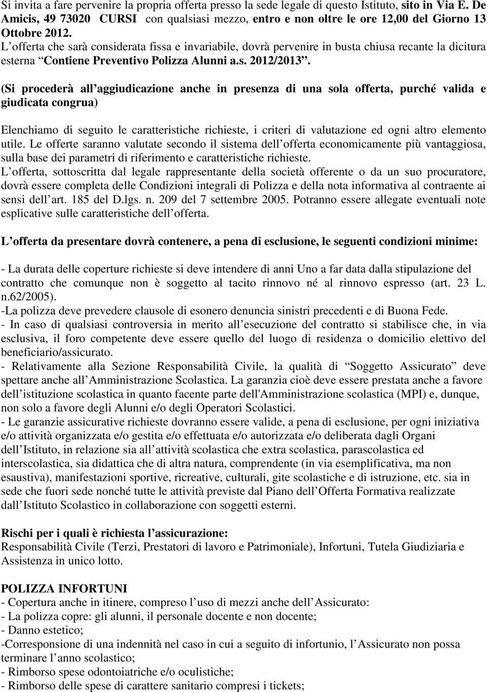 L offerta che sarà considerata fissa e invariabile, dovrà pervenire in busta chiusa recante la dicitura esterna Contiene Preventivo Polizza Alunni a.s. 2012/2013.