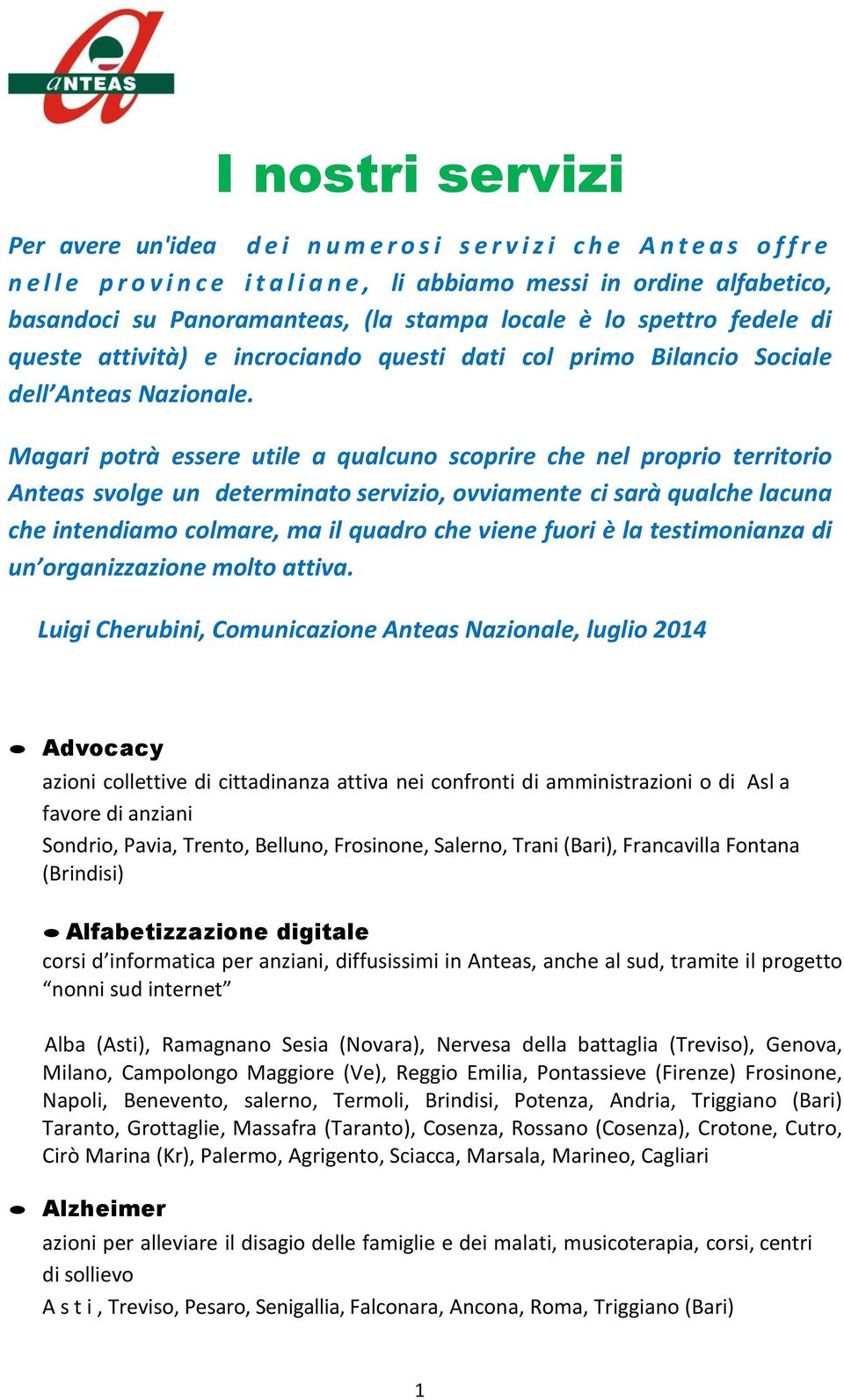 Magari potrà essere utile a qualcuno scoprire che nel proprio territorio Anteas svolge un determinato servizio, ovviamente ci sarà qualche lacuna che intendiamo colmare, ma il quadro che viene fuori